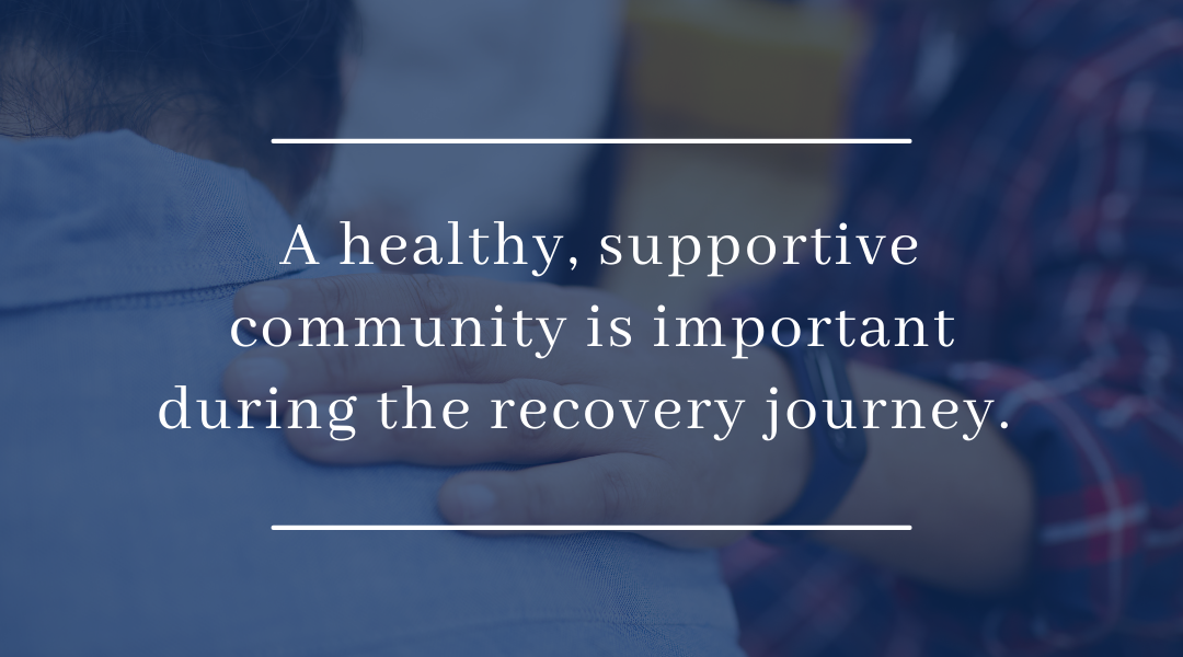A healthy, supportive community is important during the recovery journey.